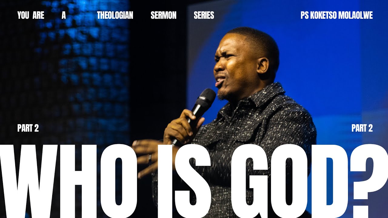 You Are A Theologian // Who is God PT 2 // Ps Koketso Molaolwe