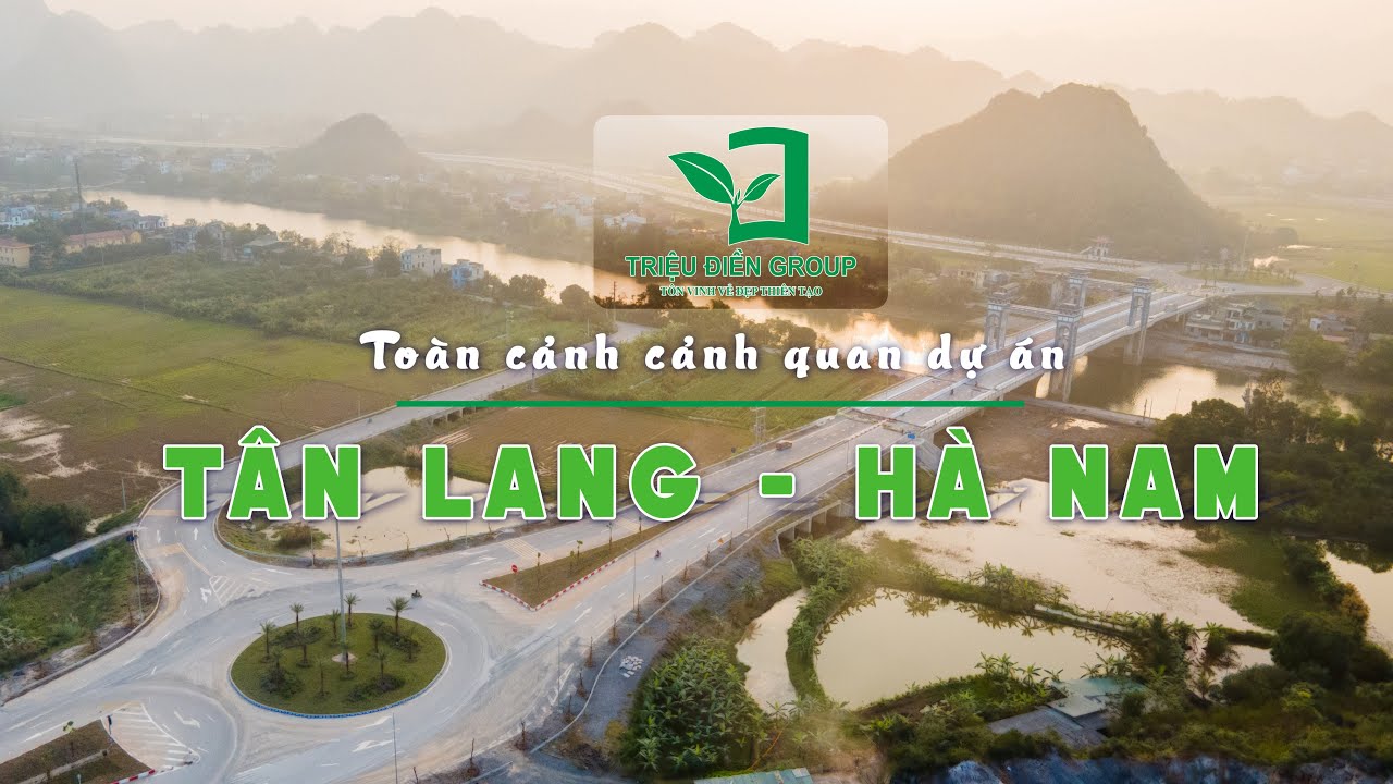 Toàn cảnh dự án Tân Lang – Hà Nam | Dấu ấn cảnh quan do Triệu Điền hoàn thiện