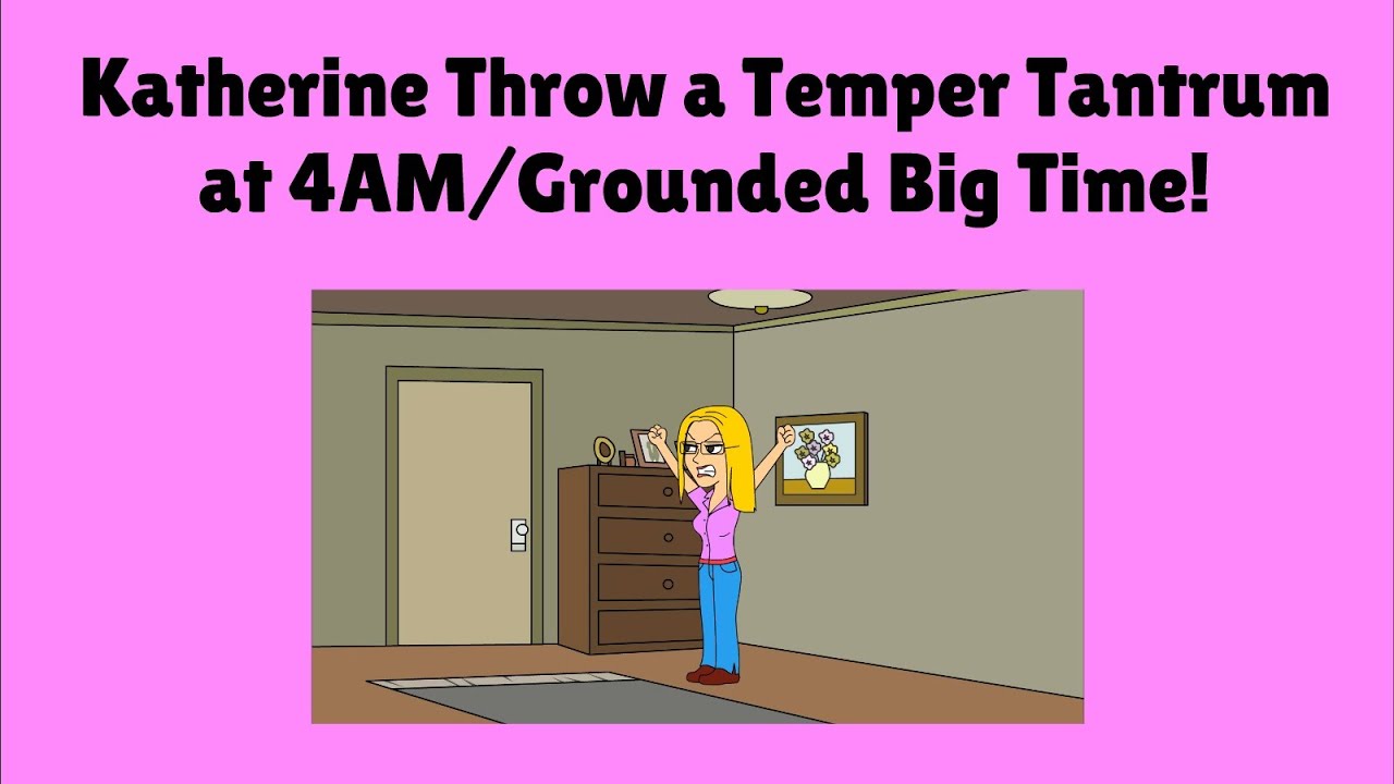 Katherine Throw a Temper Tantrum at 4 AM/Grounded Big Time!