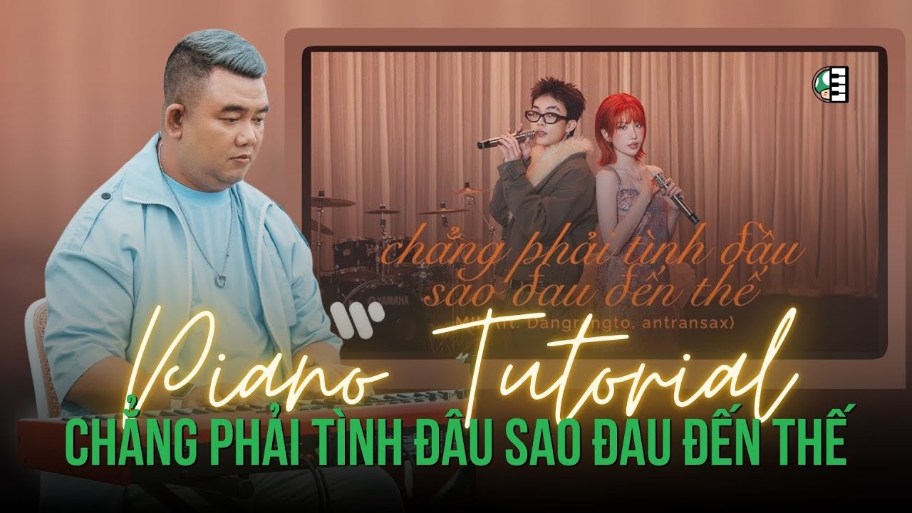 Hướng dẫn piano đệm hát "Chẳng phải tình đầu sao đau đến thế"