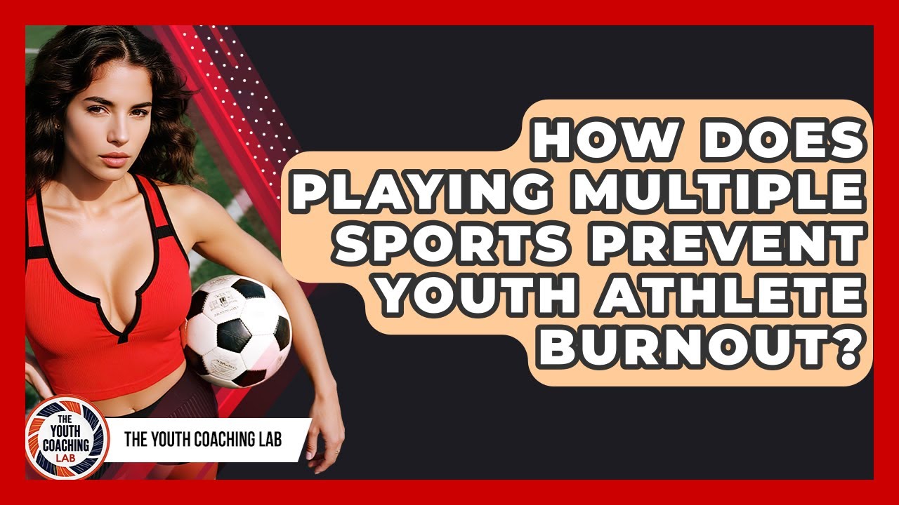 How Does Playing Multiple Sports Prevent Youth Athlete Burnout? - The Youth Coaching Lab
