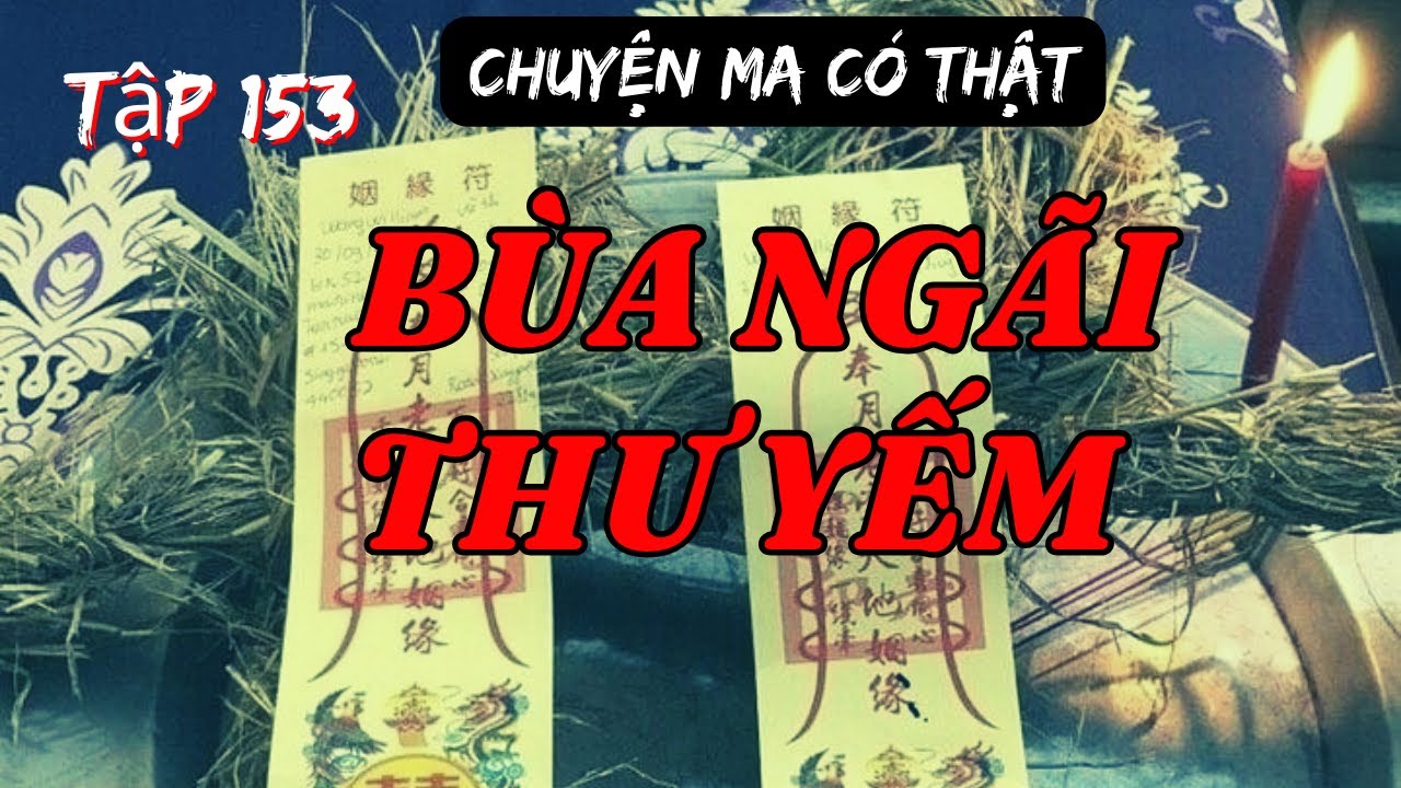 [Tập 153] BÙA NGÃI THƯ YẾM | CHUYỆN TÂM LINH CÓ THẬT