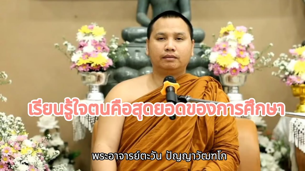 เรียนรู้ใจตนคือสุดยอดของการศึกษา | พระอาจารย์ตะวัน ปัญญาวัฒฑโก