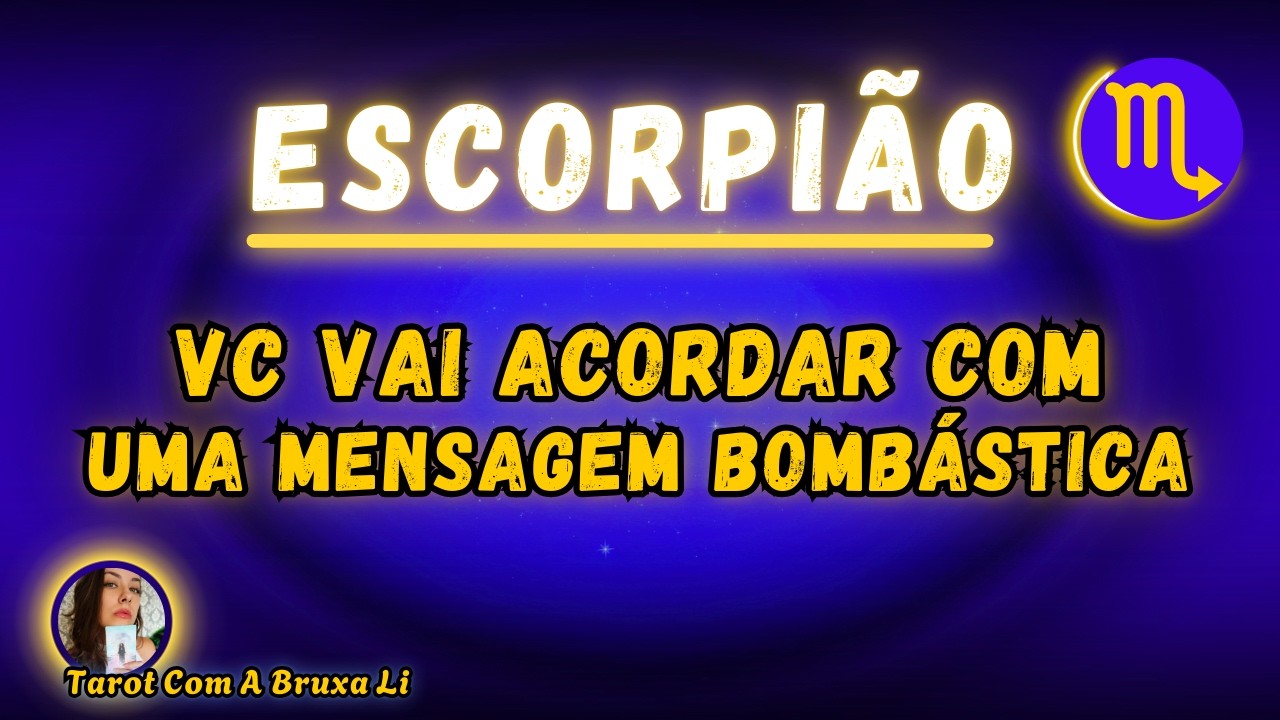 ESCORPIÃO♏ VC VAI ACORDAR COMUMA MENSAGEM BOMBÁSTICA