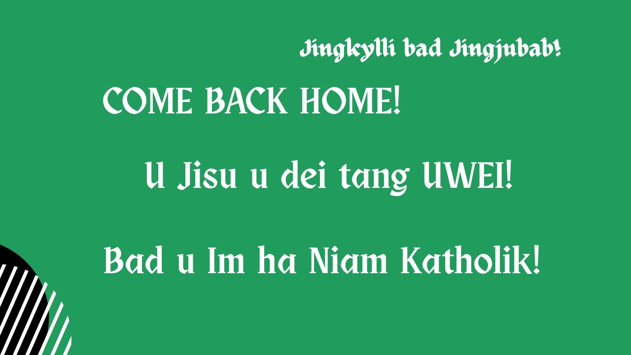 Come Back Home! U Jisu u dei tang UWEI! Bad u Im ha Niam Katholik!