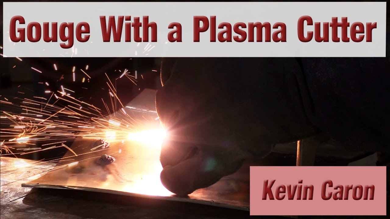 How to Gouge Metal Using a Plasma Cutter - Kevin Caron