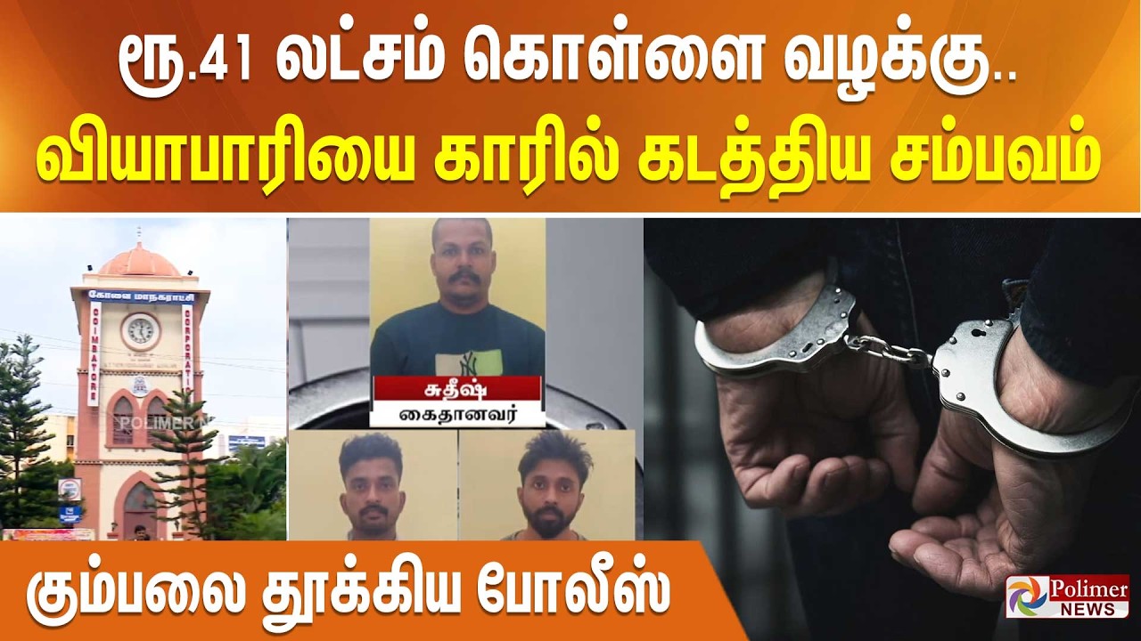 ரூ.41 லட்சம் கொள்ளை வழக்கு..வியாபாரியை காரில் கடத்திய சம்பவம் -பதுங்கியிருந்த கும்பலை தூக்கிய போலீஸ்