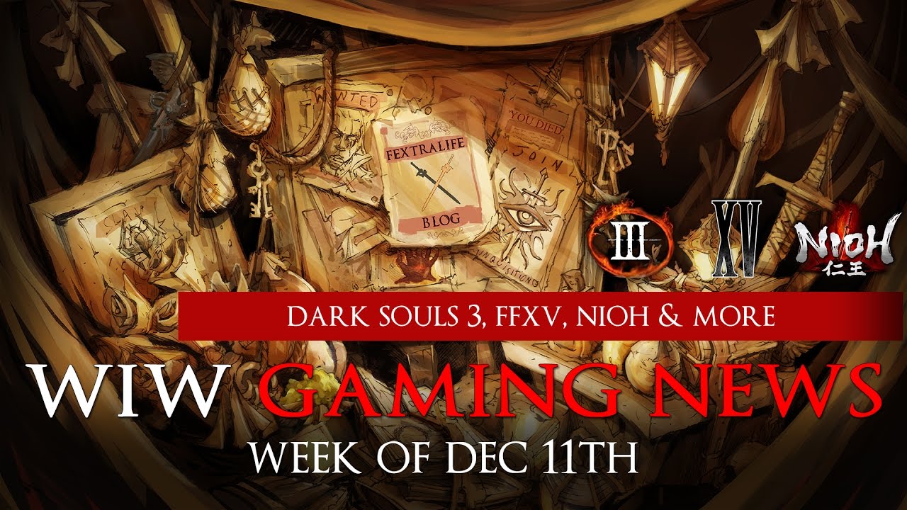 WiW: Dark Souls 3, Final Fantasy XV, Nioh, PSX Recap & More Gaming News