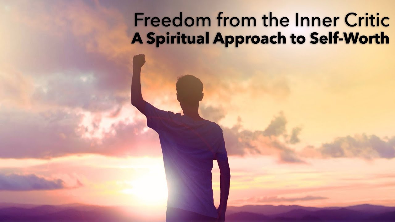 Freedom from the Inner Critic: A Spiritual Approach to Self-Worth