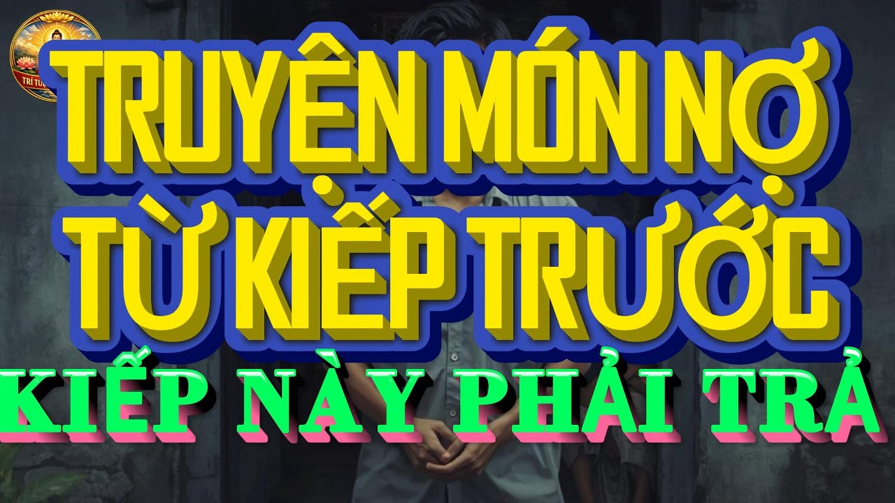 TRUYỆN MÓN MỢ TỪ KIẾP TRƯỚC KIẾP NÀY PHẢI TRẢ - Nghe chuyện đêm khuya thêm phước đức