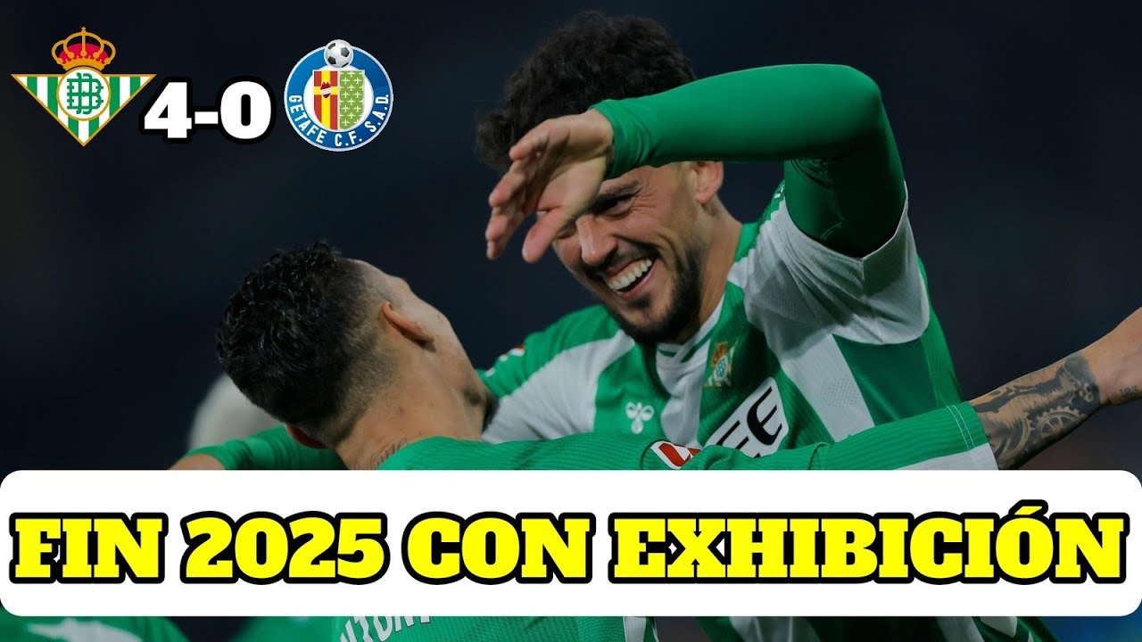 REAL BETIS 4-0 GETAFE | CIERRE PERFECTO AL 2025: EXHIBICI&Oacute;N DE F&Uacute;TBOL 