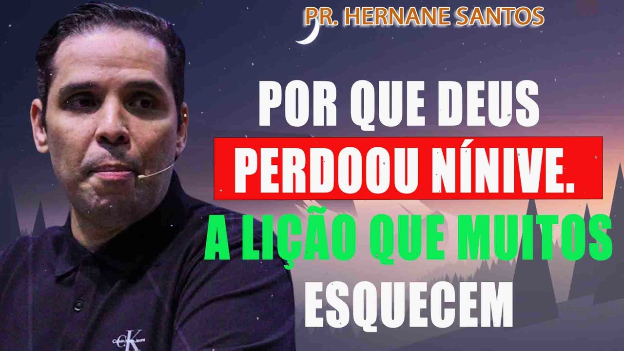 Por Que Deus Perdoou Nínive. A Lição Que Muitos Esquecem - Pr. Hernane Santos