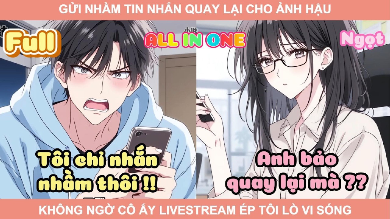 ALL IN ONE | GỬI NHẦM TIN NHẮN QUAY LẠI CHO ẢNH HẬU, KHÔNG NGỜ CÔ ẤY LIVESTREAM ÉP TÔI LÒ VI SÓNG