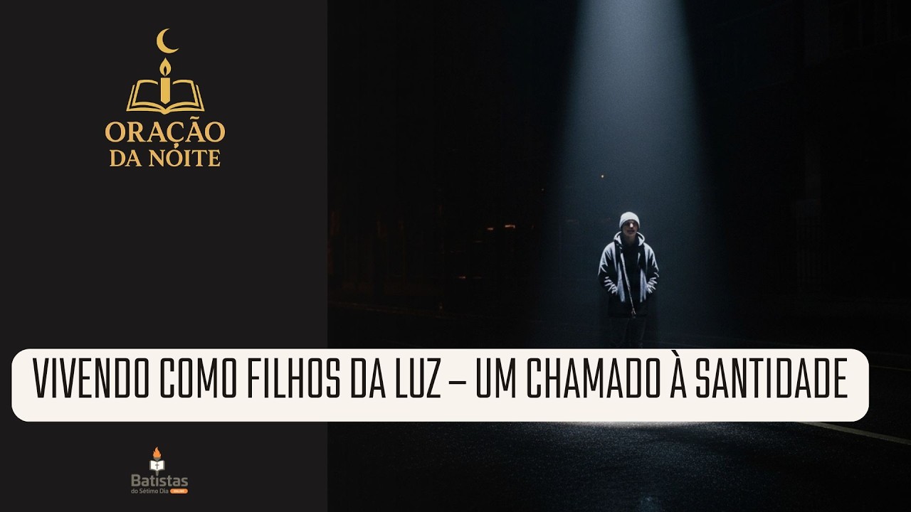 Vivendo Como Filhos da Luz – Um Chamado à Santidade | Oração da Noite