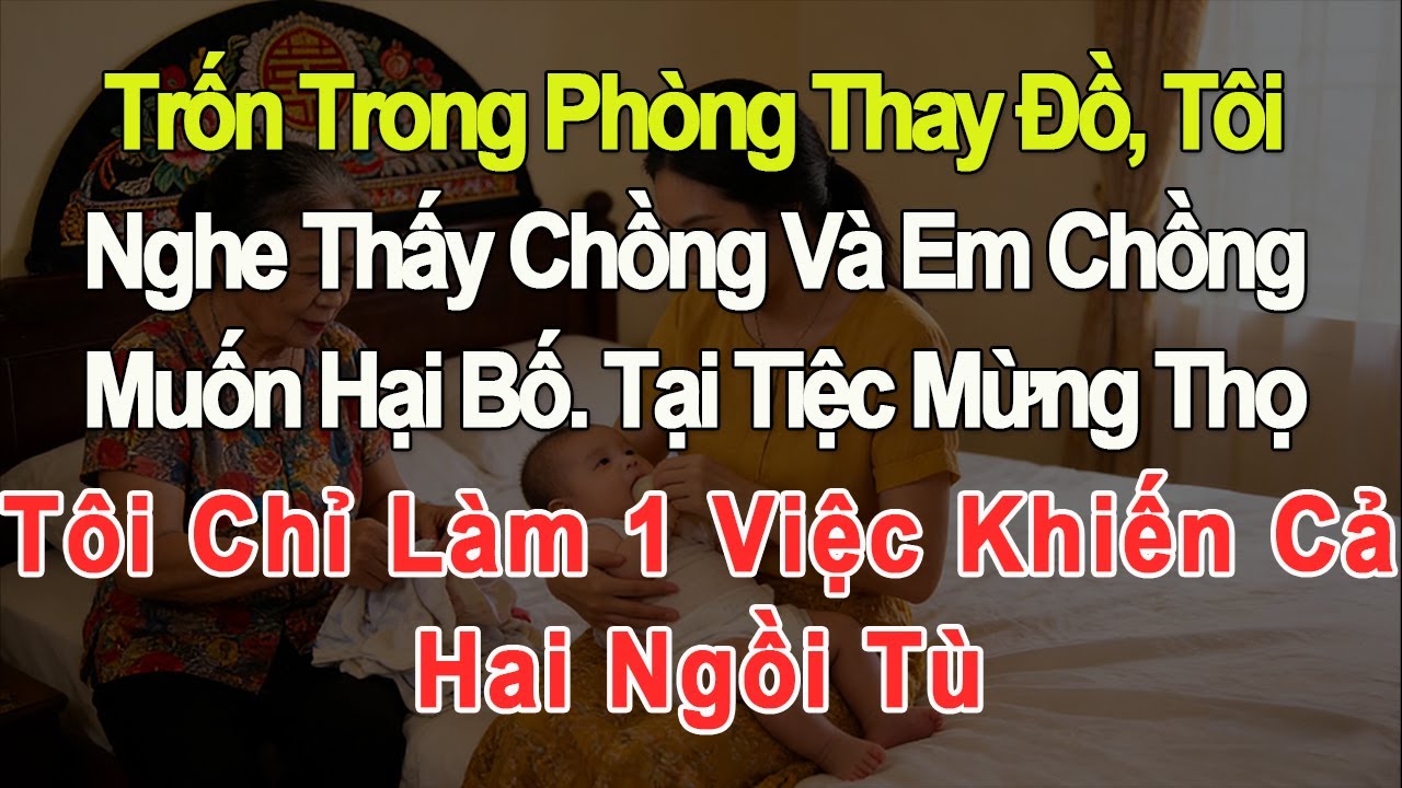 Trốn trong phòng thay đồ, tôi nghe chồng và em chồng mưu hại bố, tại tiệc mừng thọ tôi làm một việc