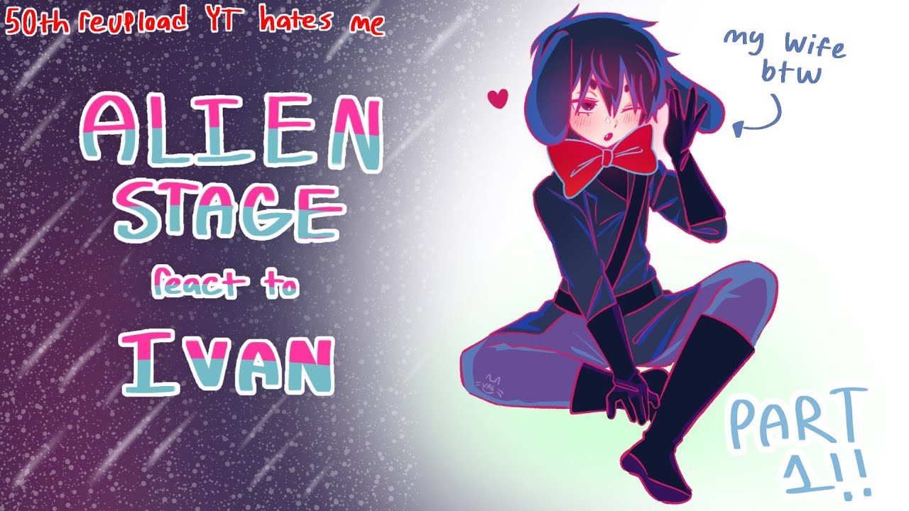 ✦ Alien Stage react to Ivan「PART 1」✦