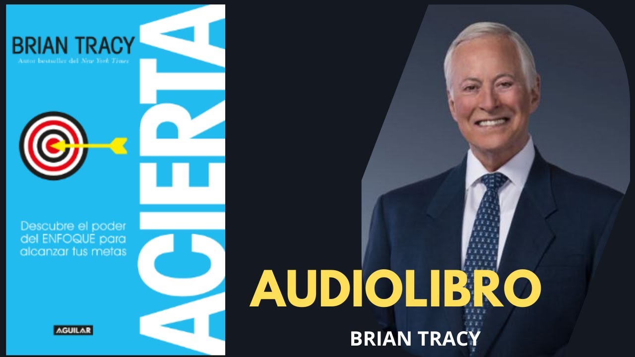 Audiolibro ACIERTA - Brian Tracy - Descubre el poder del ENFOQUE para alcanzar tus METAS