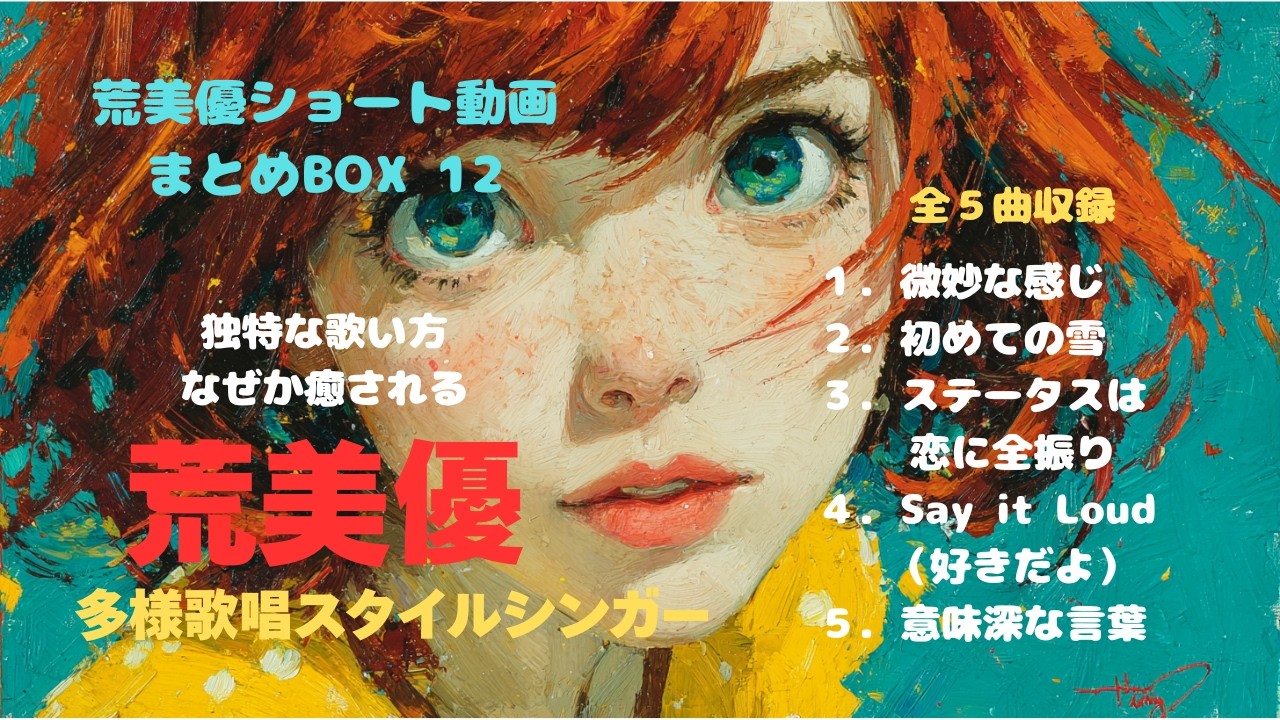 荒美優ショート動画 まとめBOX 12  多用歌唱スタイルシンガー　全５曲収録　　　１．微妙な感じ　２．初めての雪　３．ステータスは恋に全振り　４．Say it Loud （好きだよ）５．意味深な言葉