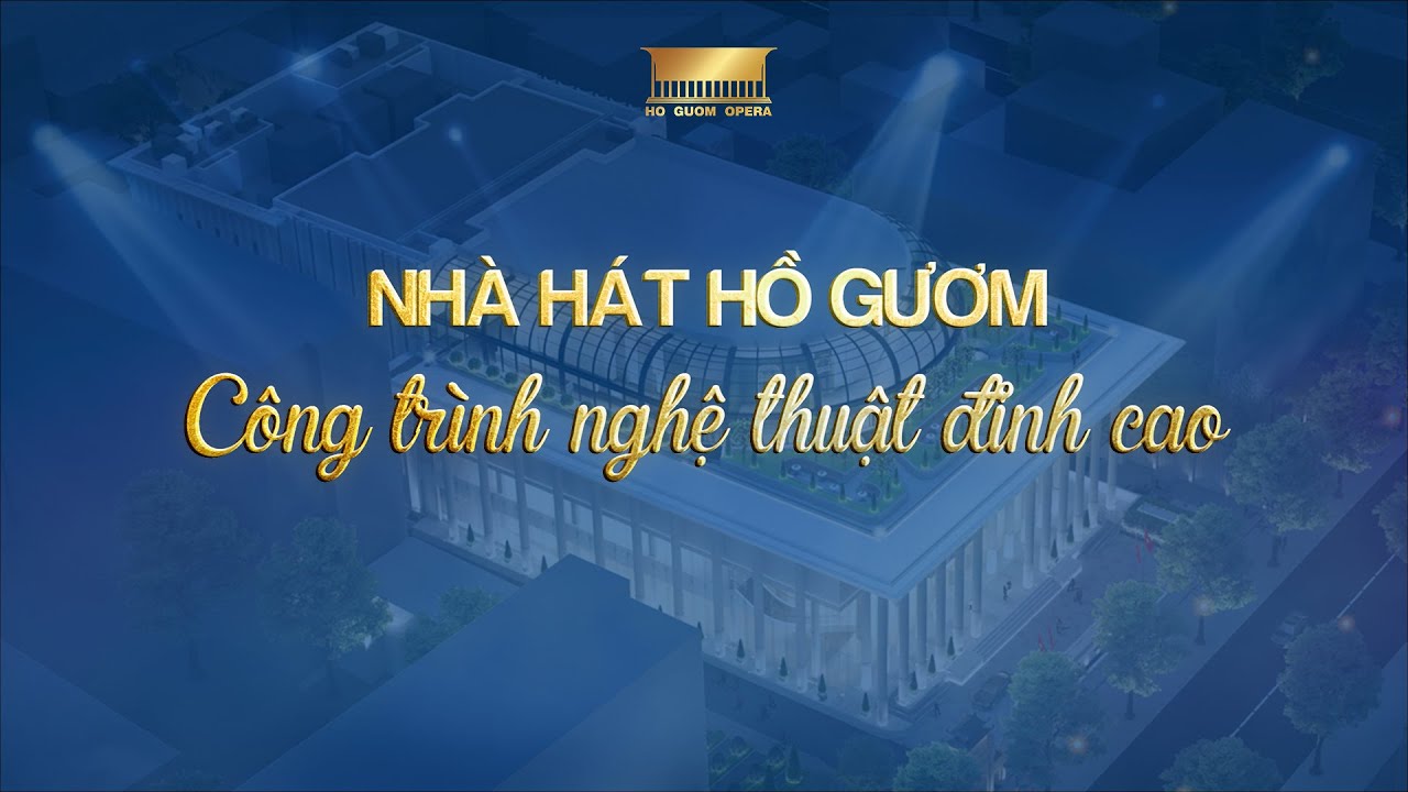 NHÀ HÁT HỒ GƯƠM - Công trình nghệ thuật đỉnh cao