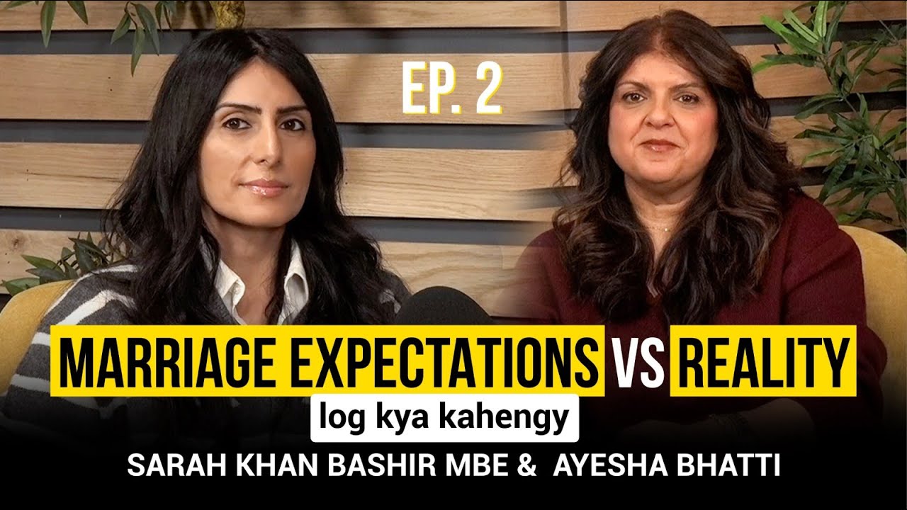 Change in Marriage's Expectations vs Reality - Featuring Sarah Khan Bashir MBE & Ayesha Bhatti