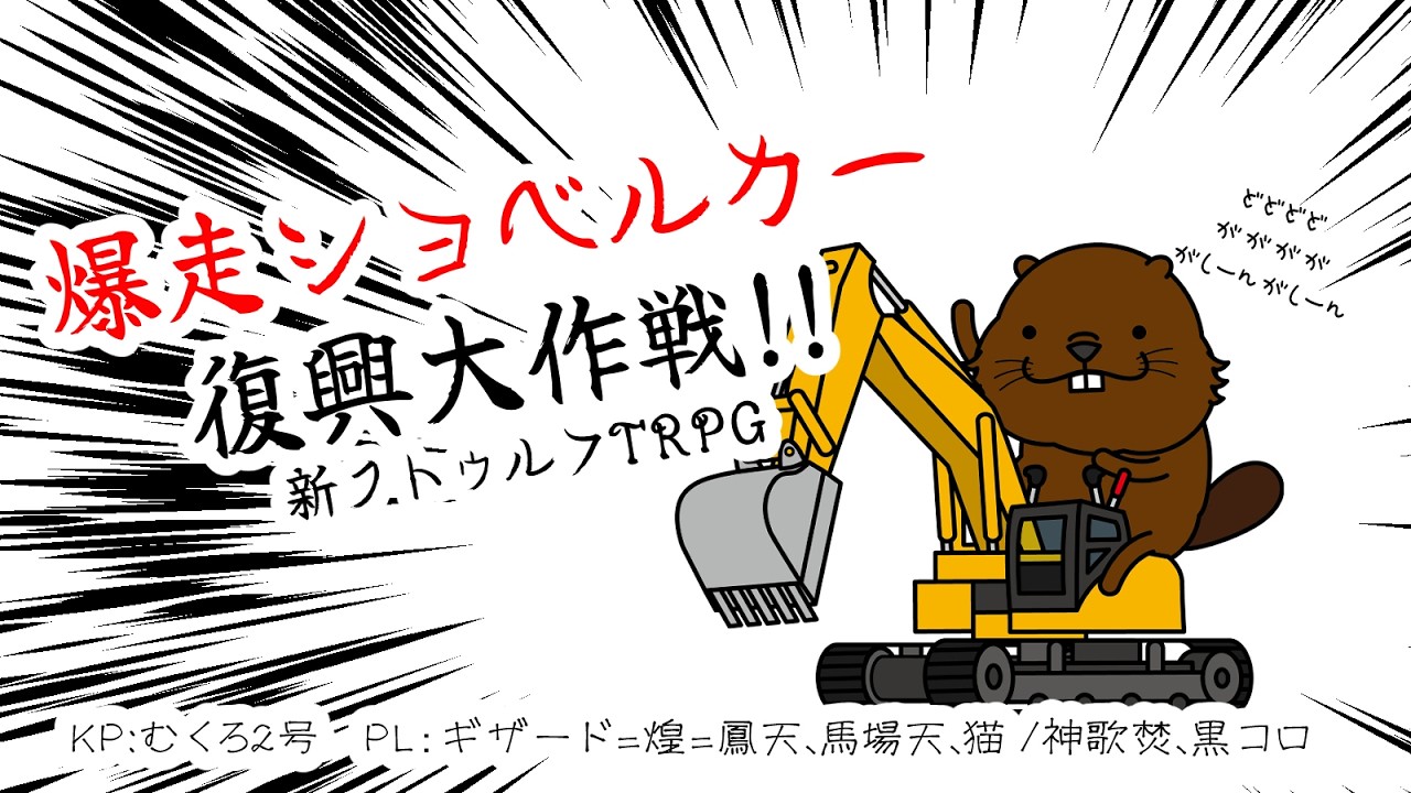 【Coc7版】爆走ショベルカー復興大作戦　DL:むくろ2号 　PL：ギザード=煌=鳳天、猫ノ神歌焚、馬場天、黒コロ