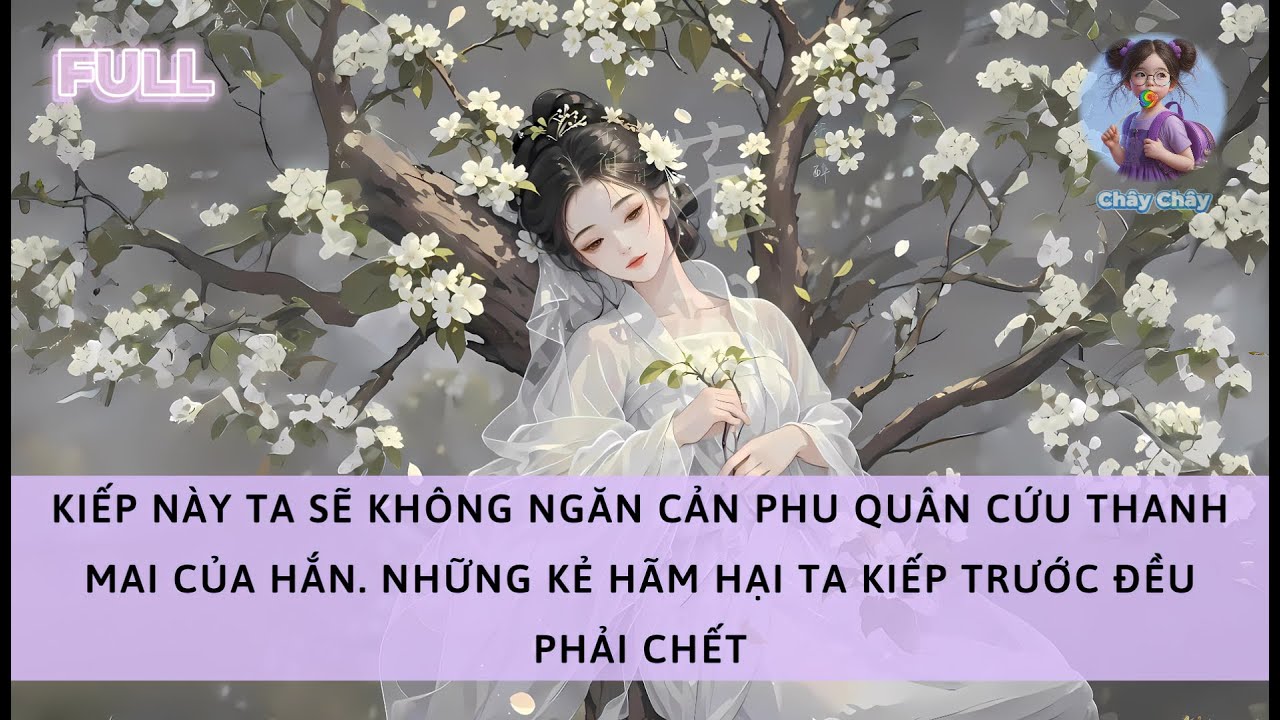 [FULL]  KIẾP NÀY TA SẼ KHÔNG NGĂN CẢN PHU QUÂN CỨU THANH MAI. NHỮNG KẺ HÃM HẠI TA ĐỀU PHẢI CHẾT