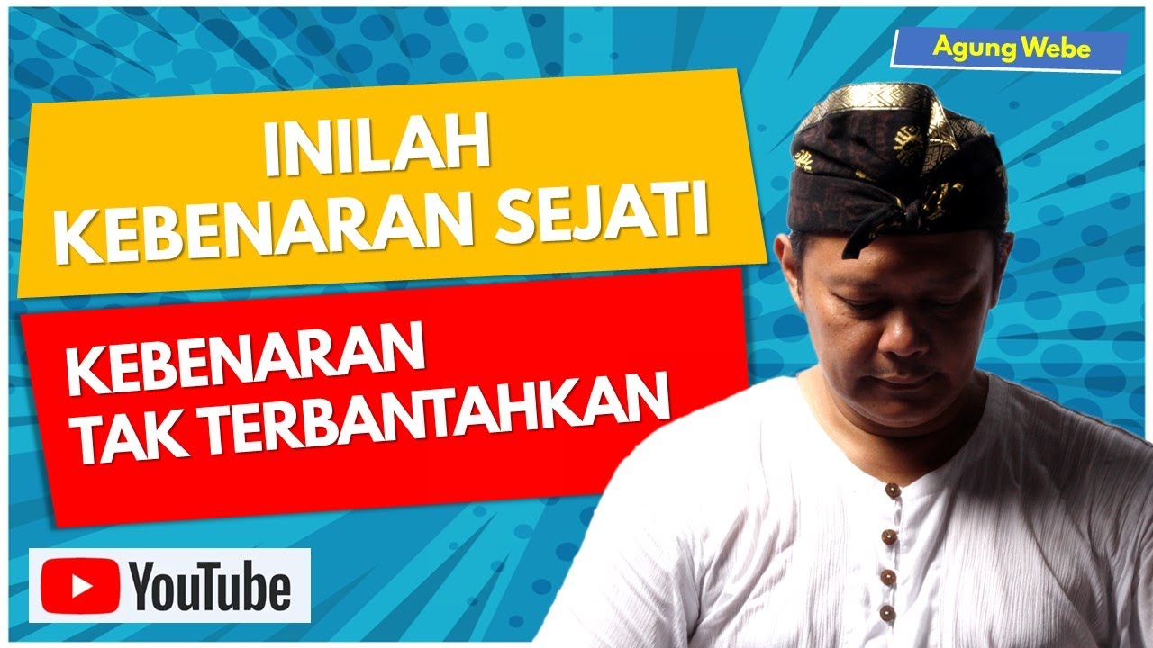INILAH KEBENARAN SEJATI | KEBENARAN TAK TERBANTAHKAN | AGUNG WEBE | 