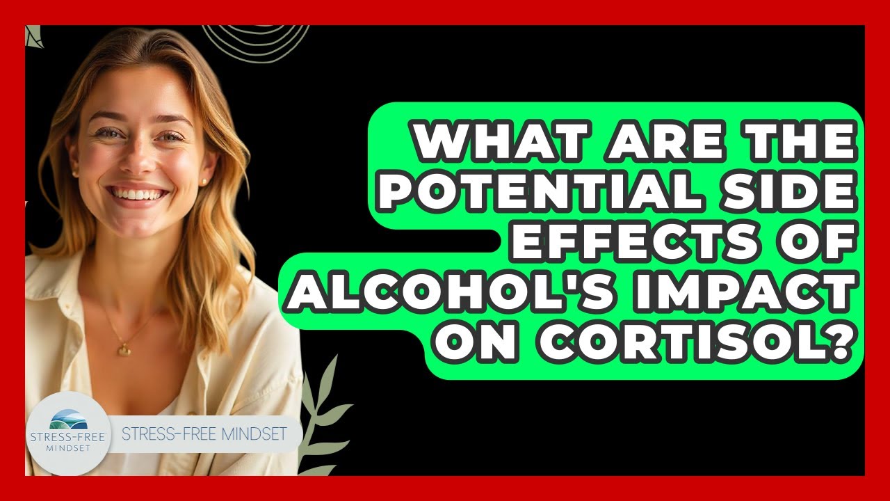 What Are The Potential Side Effects Of Alcohol's Impact On Cortisol? - Stress Free Mindset