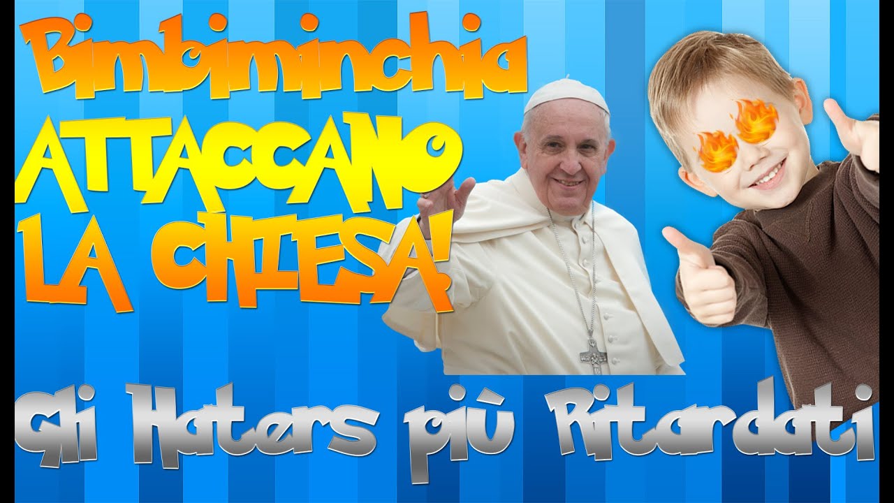BIMBIMINCHIA ATTACCANO LA CHIESA - Gli Haters Più Ritardati