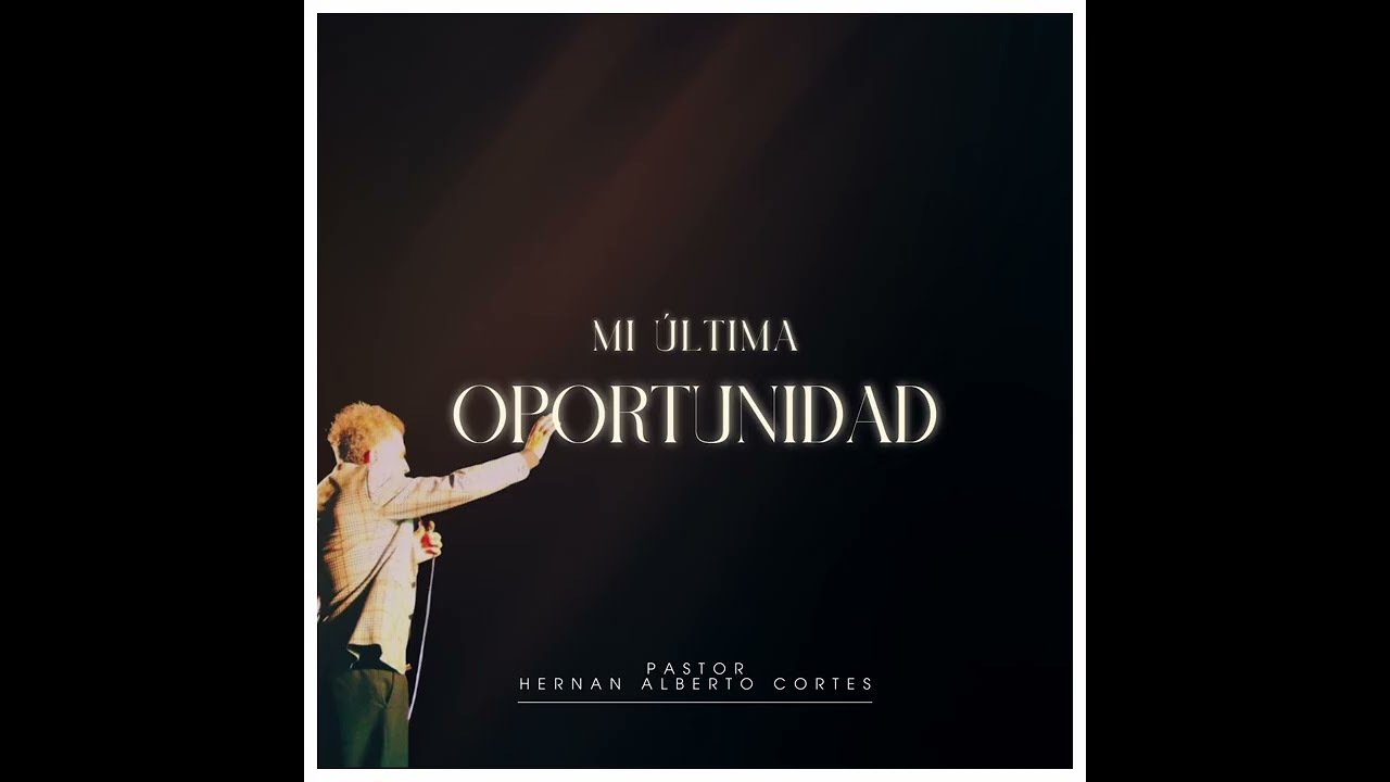 MI &Uacute;LTIMA OPORTUNIDAD | PASTOR HERNAN ALBERTO CORTES