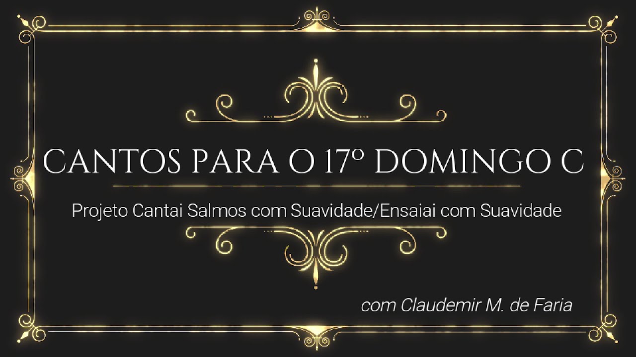 MÚSICAS/ CANTOS PARA A MISSA DO 17º DOMINGO DO TEMPO COMUM C
