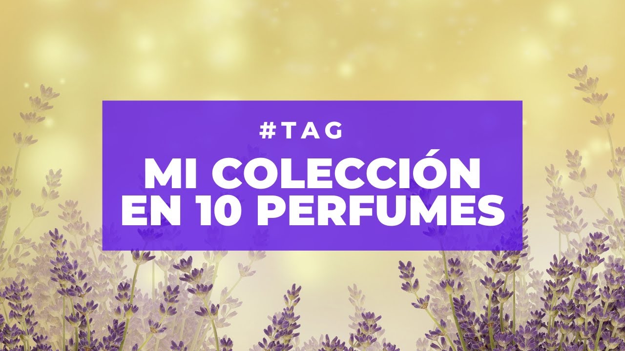 MI COLECCIÓN EN 10 PERFUMES: #TAG nominado por @TheParfumGallery