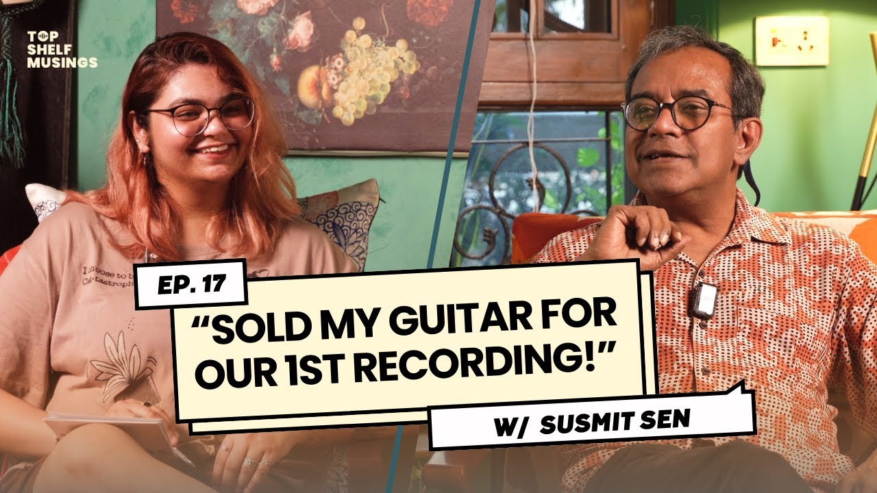 From founding Indian Ocean to Susmit Sen Chronicles | Top Shelf Musings Podcast EP-17 w/ Susmit Sen
