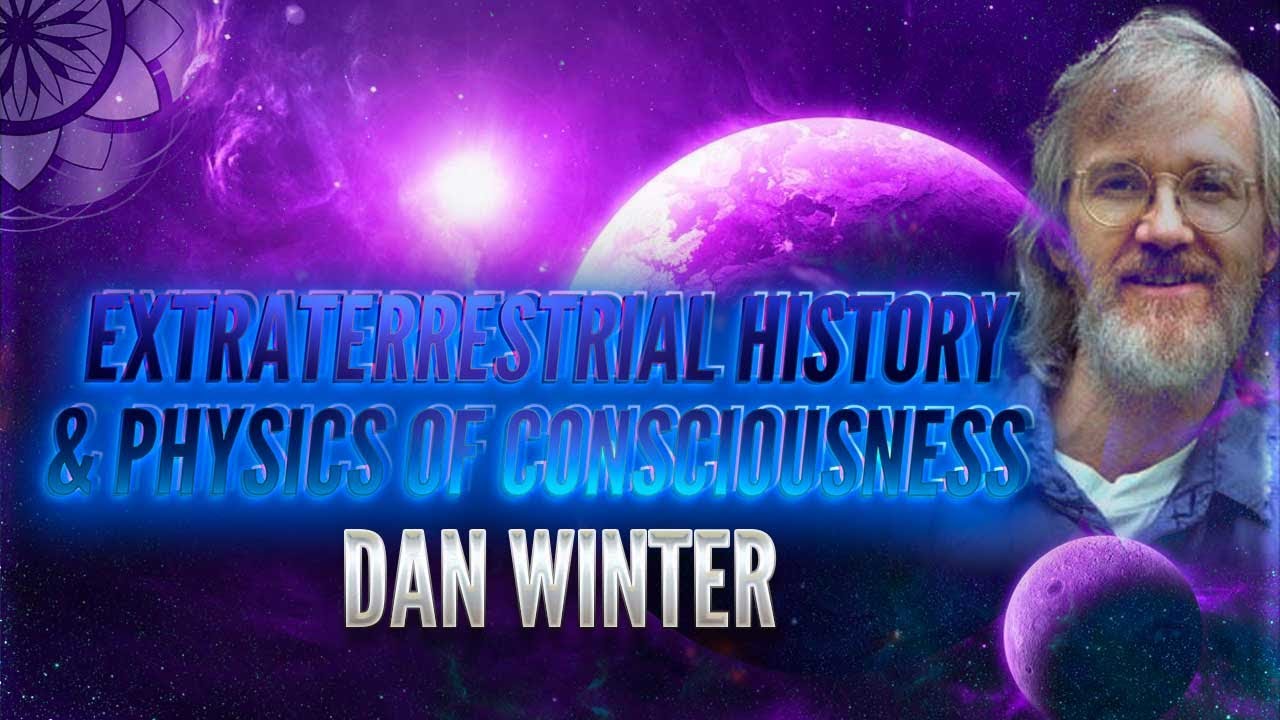 Dan Winter: Extraterrestrial History & Physics of Consciousness