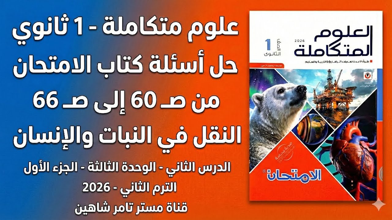 حل أسئلة كتاب الامتحان علوم متكاملة أولى ثانوي الترم الثاني ص 60 - 66 | النقل في النبات والإنسان