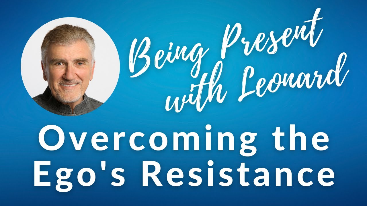 Being Present with Leonard - Week 4: Overcoming the Ego's Resistance
