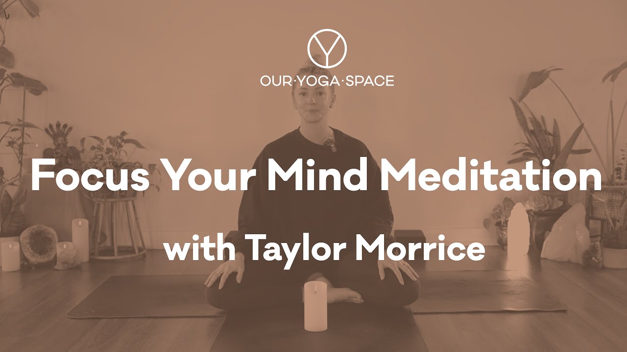 Focus Your Mind Meditation | Taylor Morrice | Our Yoga Space