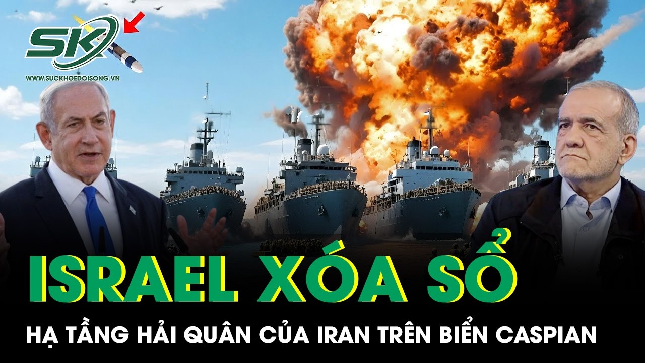 Israel giáng đòn sấm sét, xóa sổ hạ tầng hải quân chiến lược của Iran trên biển Caspian
