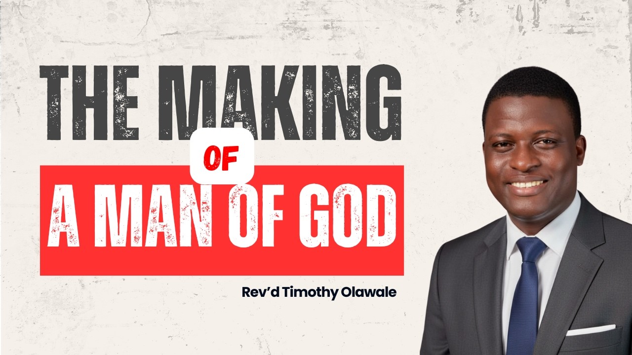 THE MAKING OF A MAN OF GOD | REV'D TIMOTHY OLAWALE