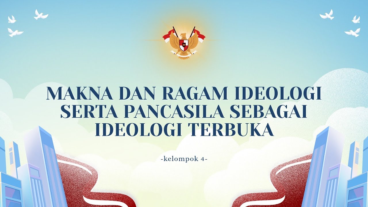 MAKNA DAN RAGAM IDEOLOGI SERTA PANCASILA SEBAGAI IDEOLOGI TERBUKA -Kelompok 4-