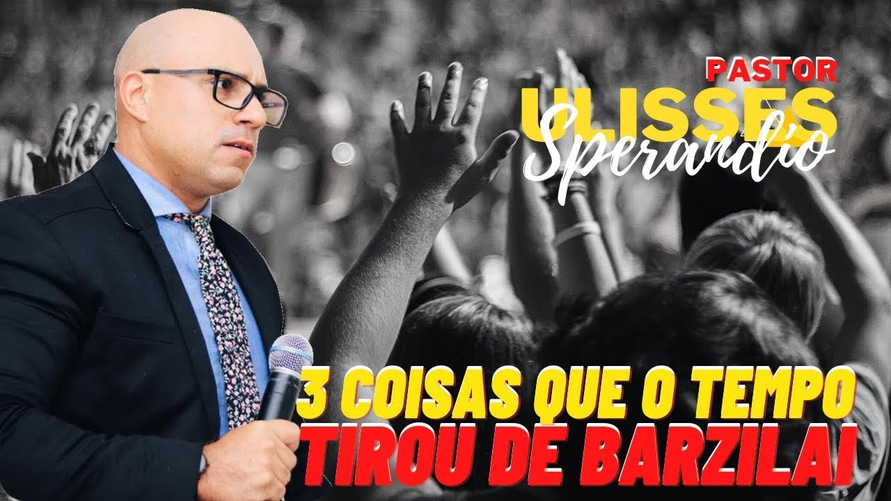 3 COISAS QUE O TEMPO TIROU DE BARZILAI - PASTOR ULISSES SPERANDIO - ASSEMB. DE DEUS MISSÃO ITAPEVI