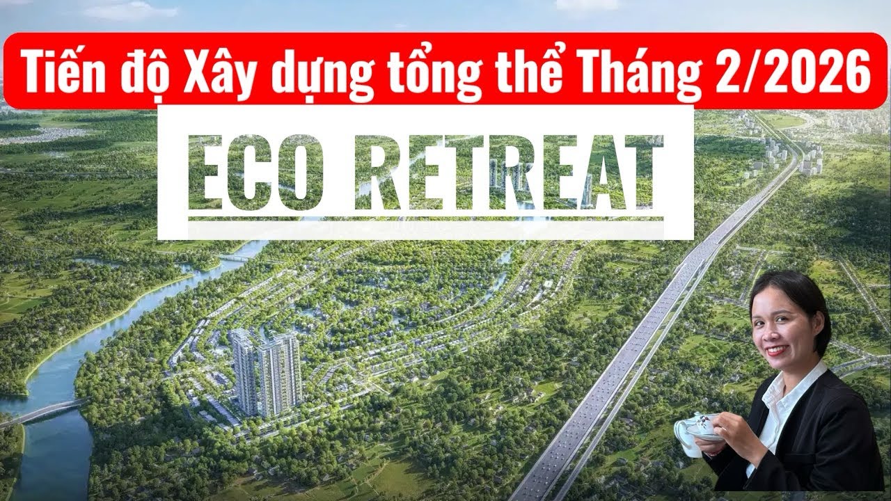 Cập Nhật Tiến độ Eco Retreat tháng 2/2026 