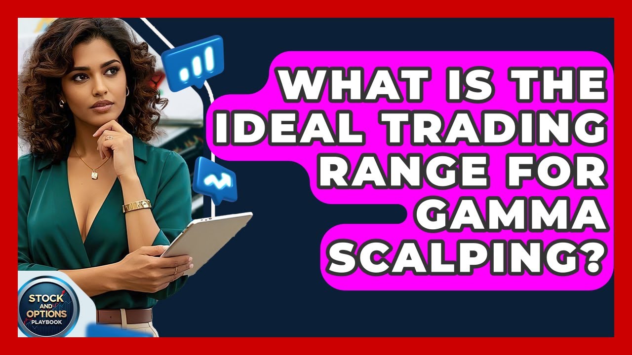 What Is The Ideal Trading Range For Gamma Scalping? - Stock and Options Playbook