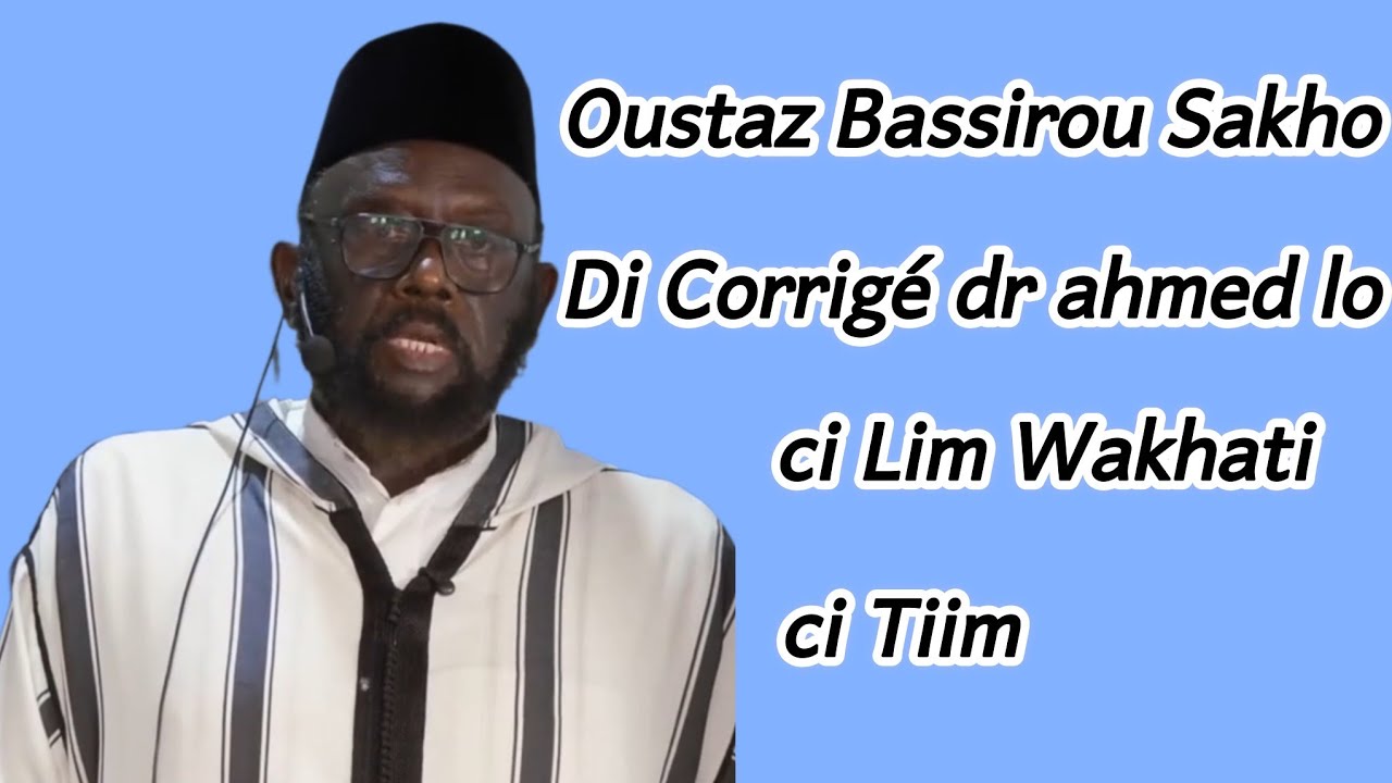 Oustaz Bassirou Sakho di corrigé dr ahmed lo ci lim wakh ci tiim