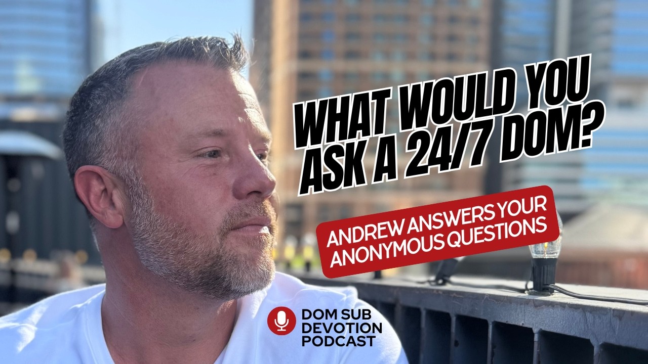 A 24/7 Dominant answers your questions about D/s dynamics and deep intimacy