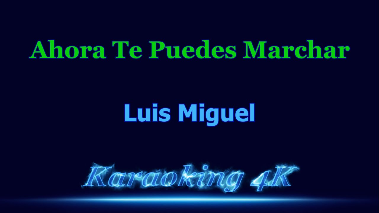 Luis Miguel  Ahora Te Puedes Marchar  Karaoke 4K