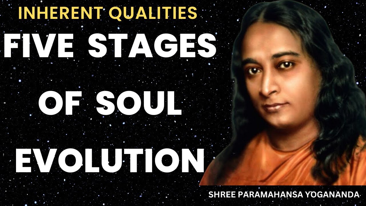 What are the 5 stages of soul evolution? Inherent Qualities of Soul. Paramahansa Yogananda