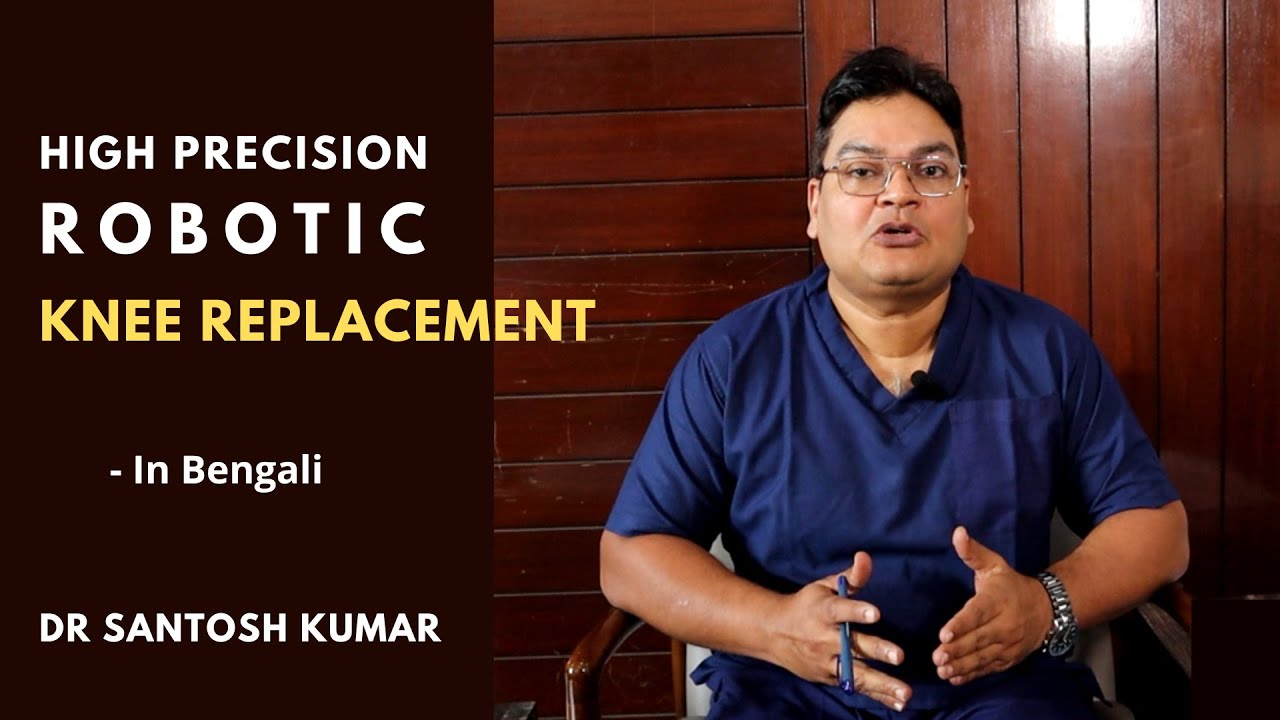 Robotic Knee Replacement in Kolkata with Artificial Intelligence - Dr Santosh Kumar - Bengali