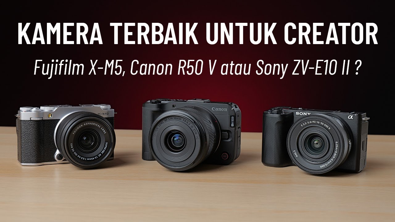 Kamera Terbaik untuk Foto & Video 2025 : Fujifilm X-M5, Canon EOS R50 V atau Sony ZV-E10 II?