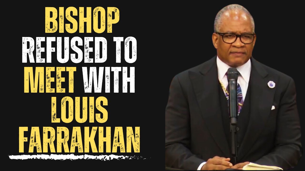 Bishop Refused To Meet With Louis Farrakhan!